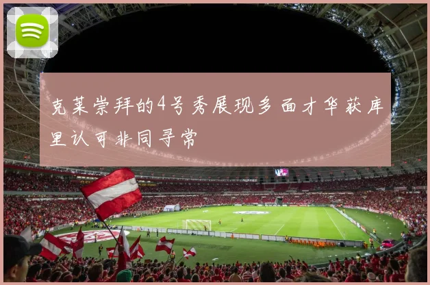 克莱崇拜的4号秀展现多面才华获库里认可非同寻常