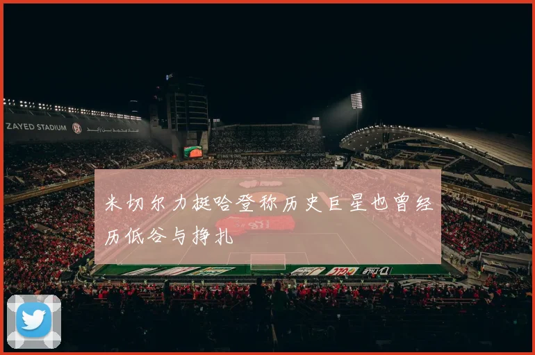 米切尔力挺哈登称历史巨星也曾经历低谷与挣扎