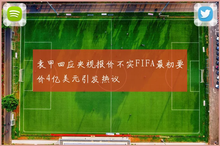 袁甲回应央视报价不实FIFA最初要价4亿美元引发热议